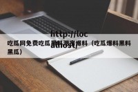 吃瓜网免费吃瓜黑料泄密爆料（吃瓜爆料黑料黑瓜）