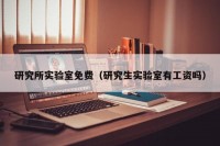 研究所实验室免费（研究生实验室有工资吗）